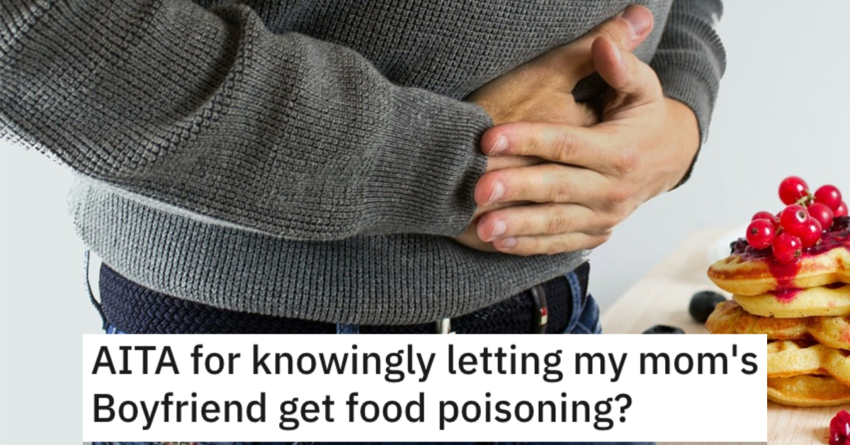 AITAFoodPoisoning He Knowingly Let His Moms Boyfriend Get Food Poisoning. Is He a Jerk?